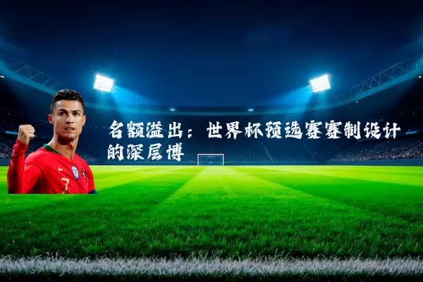 名额溢出：世界杯预选赛赛制设计的深层博弈