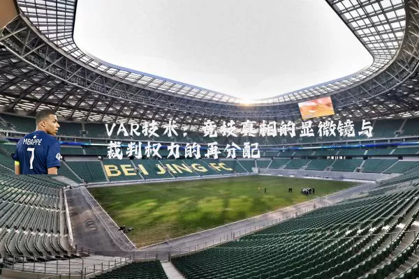 VAR技术:竞技真相的显微镜与裁判权力的再分配