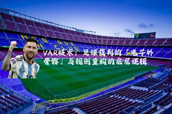 VAR技术:足球裁判的「电子外骨骼」与规则重构的底层逻辑