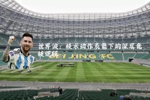 世界波:技术动作表象下的深层竞技逻辑