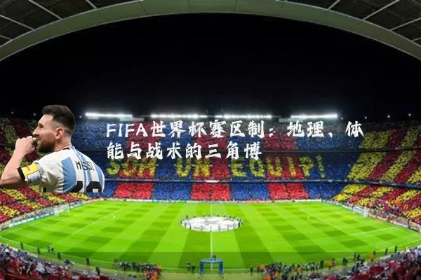 FIFA世界杯赛区制：地理、体能与战术的三角博弈