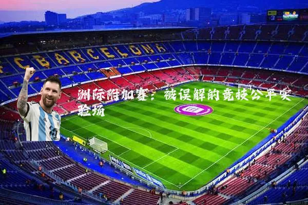 洲际附加赛:被误解的竞技公平实验场