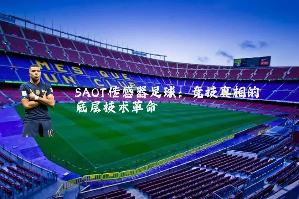 SAOT传感器足球:竞技真相的底层技术革命