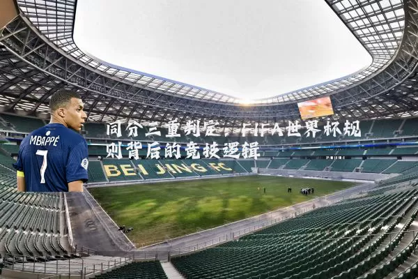 同分三重判定：FIFA世界杯规则背后的竞技逻辑
