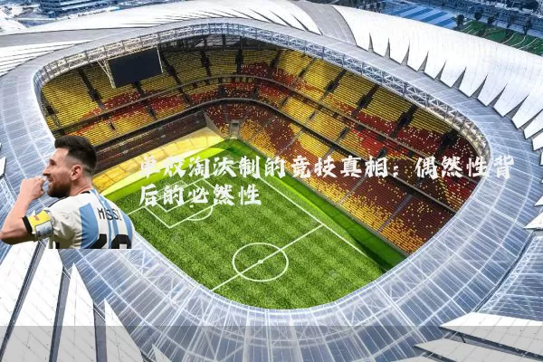 单败淘汰制的竞技真相:偶然性背后的必然性