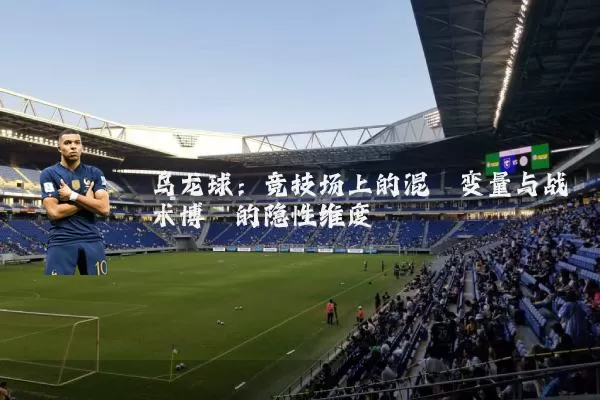 乌龙球：竞技场上的混沌变量与战术博弈的隐性维度