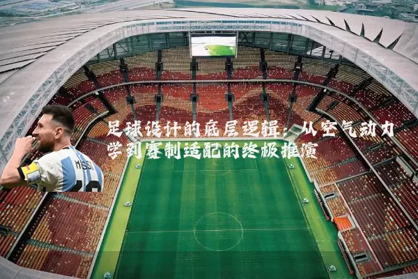 足球设计的底层逻辑:从空气动力学到赛制适配的终极推演