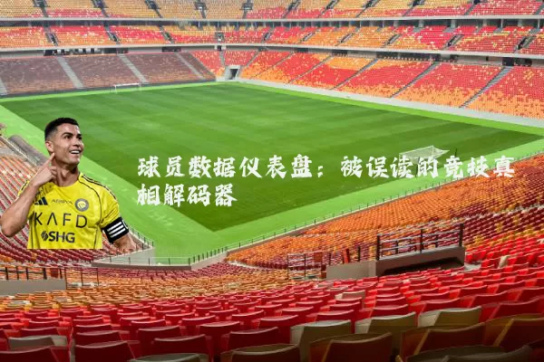 球员数据仪表盘：被误读的竞技真相解码器